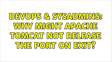 DevOps & SysAdmins: Why might Apache Tomcat not release the port on exit?