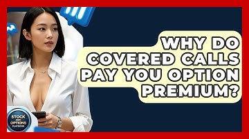 Why Do Covered Calls Pay You Option Premium? - Stock and Options Playbook