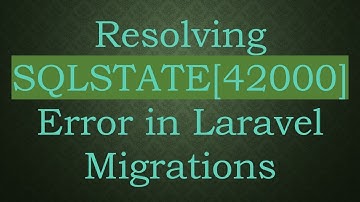 Resolving SQLSTATE[42000] Error in Laravel Migrations