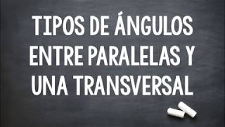 TIPOS DE ÁNGULOS ENTRE PARALELAS Y UNA TRANSVERSAL