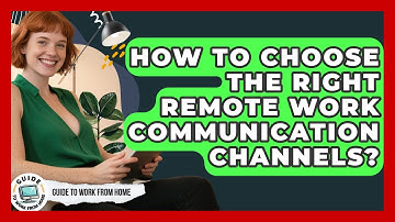 How To Choose The Right Remote Work Communication Channels? - Guide To Work From Home