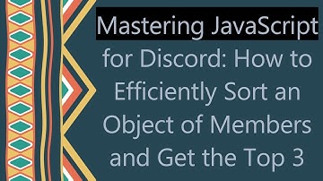 Mastering JavaScript for Discord: How to Efficiently Sort an Object of Members and Get the Top 3