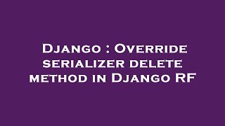 Django : Override serializer delete method in Django RF