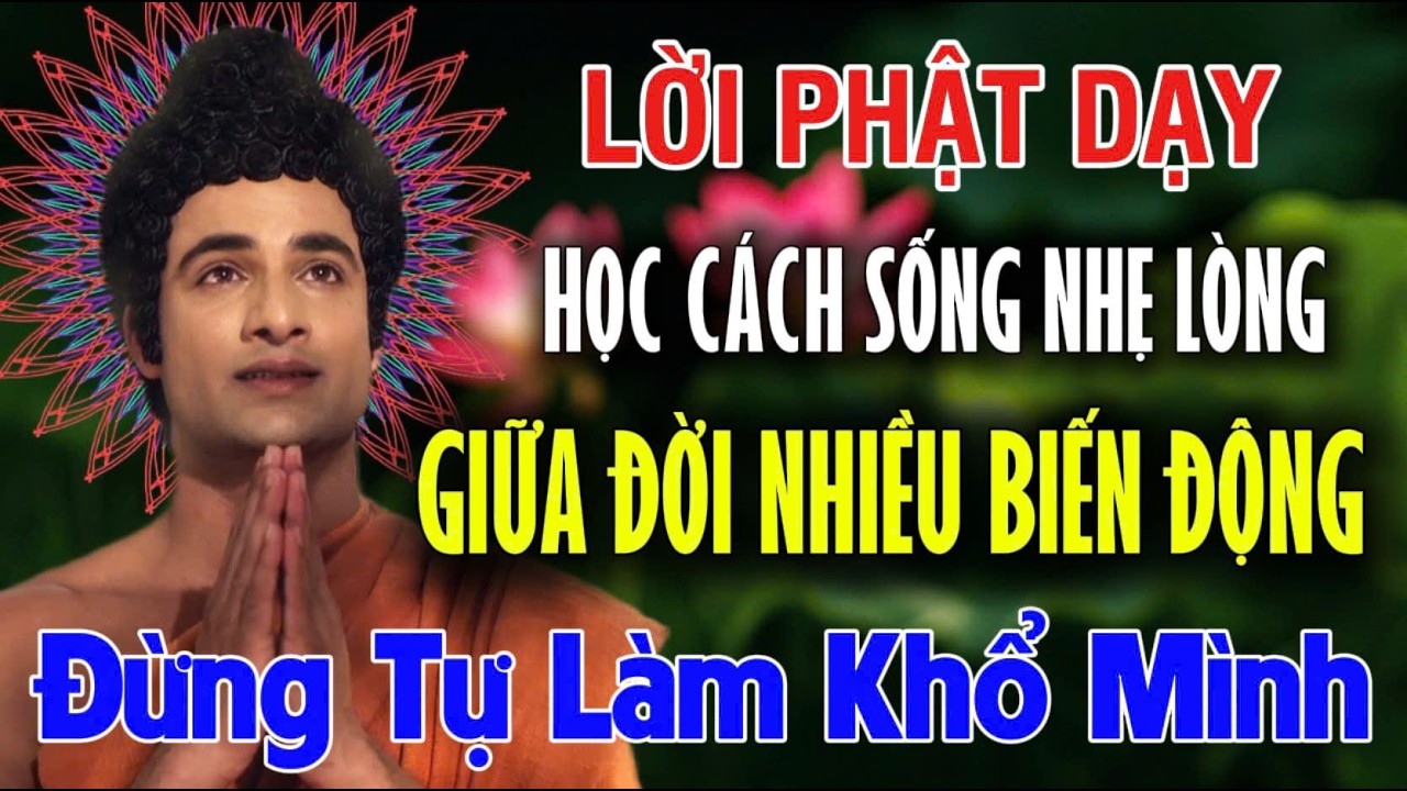 LỜI PHẬT DẠY: HỌC CÁCH SỐNG NHẸ LÒNG GIỮA ĐỜI NHIỀU BIẾN ĐỘNG, Đừng Tự Làm Khổ Mình Nữa