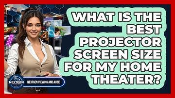 What Is The Best Projector Screen Size For My Home Theater? - NextGen Viewing and Audio