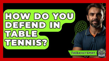 How Do You Defend In Table Tennis? - The Racket Xpert