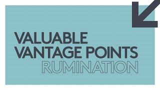 Valuable Vantage Points | Rumination
