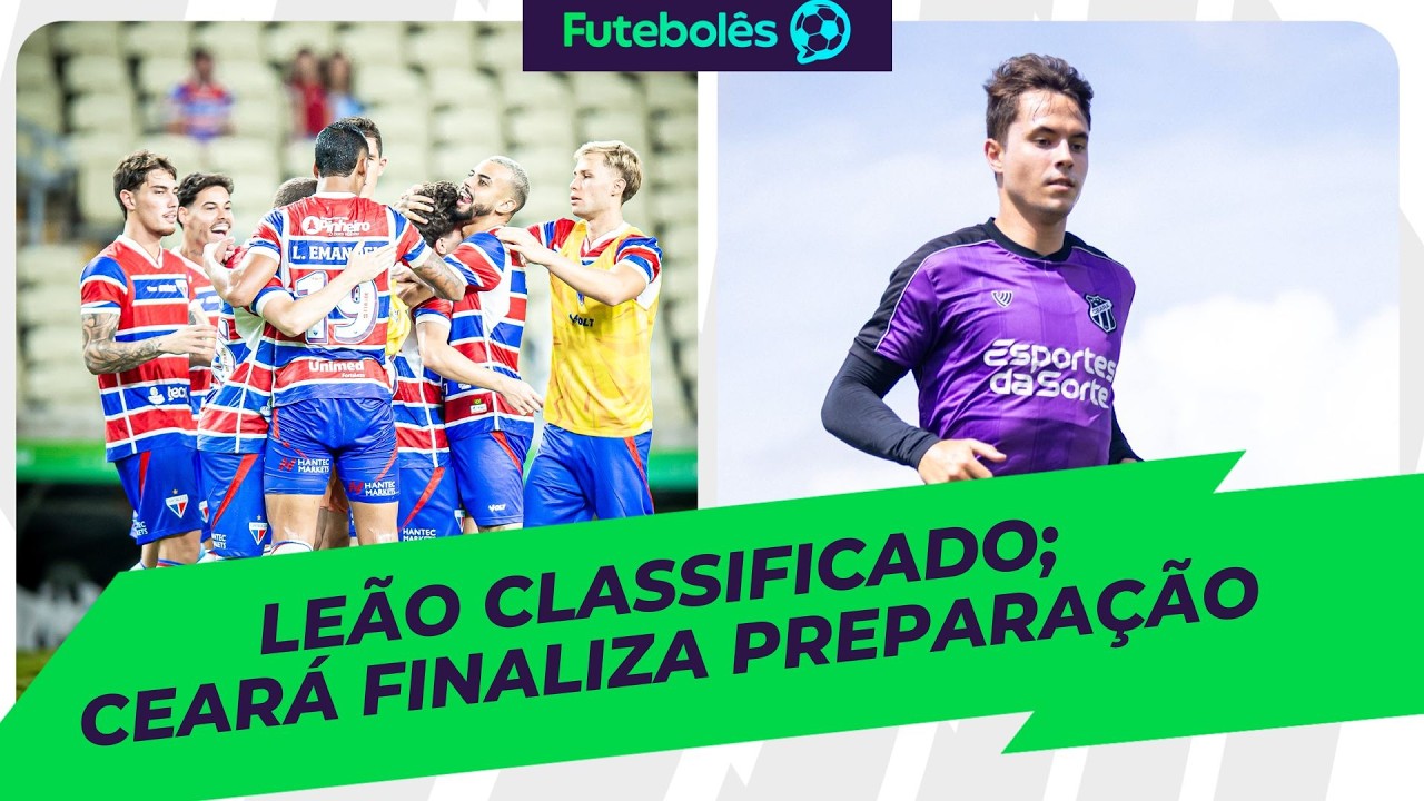 LEÃO CLASSIFICADO | CEARÁ FINALIZA PREPARAÇÃO | FUTEBOLÊS 25/02/26