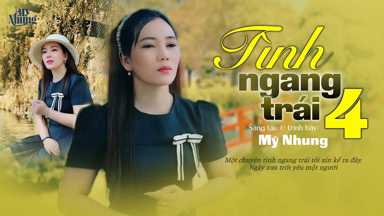 ►SÁNG TÁC MỚI - TÌNH NGANG TRÁI 4 - MỸ NHUNG ( ST MỸ NHUNG ) Một chuyện tình ngang trái tôi xin kể..