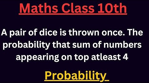 A pair of dice is🔥🔥🔥 thrown once. The probability that sum of numbers appearing on top atleast 4