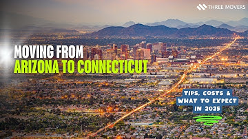 Moving from Arizona to Connecticut: Tips, Costs & What to Expect in 2025