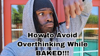 How to Avoid Overthinking While BAKED!!!