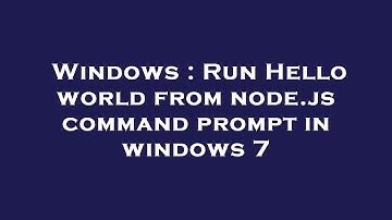 Windows : Run Hello world from node.js command prompt in windows 7
