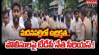 Tension in Madanapalle.. TDP Leader Furious at Police | High Tension At Madanapalle | Mahaa News