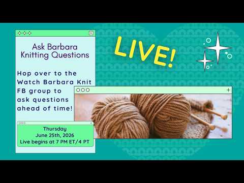 Knitting Ask Me Anything with Barbara Live Stream Thurs June 25th 7 pm ET/4 PT