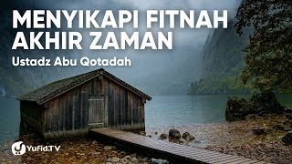 Menyikapi Fitnah Akhir Zaman - Ustadz Abu Qotadah