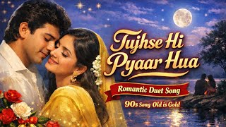 Tujhse Hi Pyaar Hua  Romantic Duet Song  Heart Touching Hindi Love Song