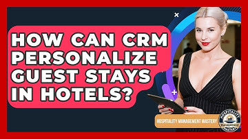 How Can CRM Personalize Guest Stays In Hotels? - Hospitality Management Mastery