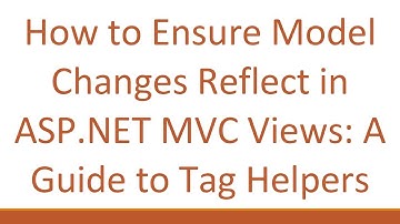 How to Ensure Model Changes Reflect in ASP.NET MVC Views: A Guide to Tag Helpers