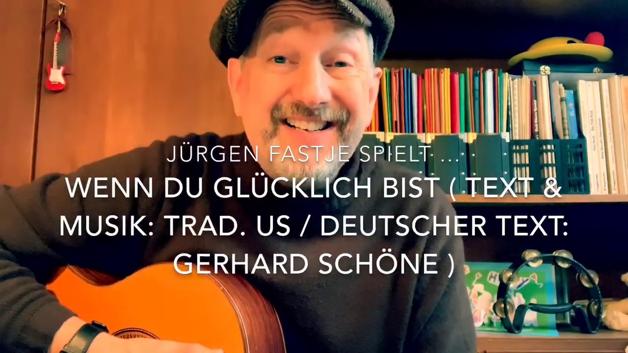 Wenn du glücklich bist (Musik & Text Trad. US / dt.Text Gerhard Schöne) hier von J. Fastje Wenn du glücklich bist (Musik & Text Trad. US / dt.Text Gerhard Schöne) hier von J. Fastje