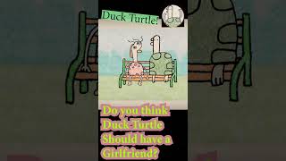 do you think duck turtle should have a girlfriend of make this girl his girlfriend #animation#funny