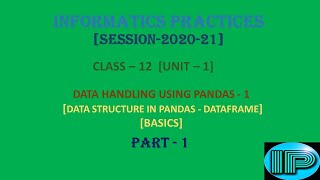 Informatic Practices | Class 12 | IP | Data Handling Using Pandas -1 | DataFrame | Part 1 | Python