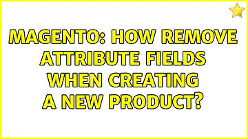 Magento: How remove attribute fields when creating a new product?