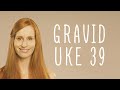 Gravid uke 39