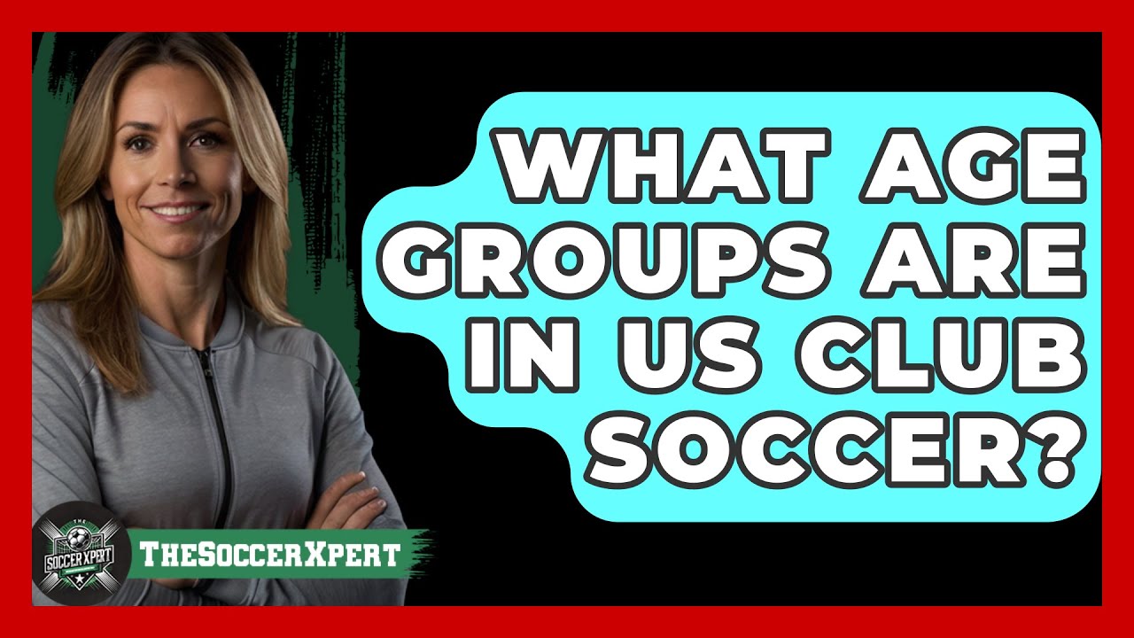 What Age Groups Are In US Club Soccer? - The Soccer Xpert
