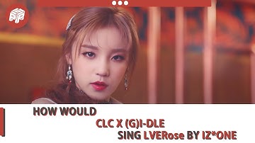 How would CLC x (G)I-DLE sing LA VIE EN ROSE by IZ*ONE | Line Distribution