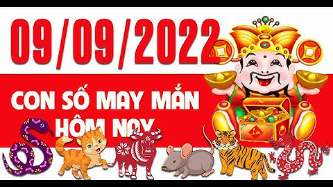 CON SỐ MAY MẮN HÀNG NGÀY (09-09-2022) CỦA 12 CON GIÁP: Số Tài lộc, Giàu có & Thịnh Vượng,