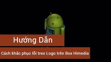 Android Box Himedia bị treo logo và đây là cách xử lý đơn giản tại nhà.