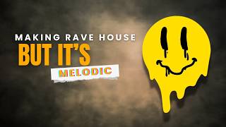 Making a Ravey House...But it's Melodic [Track Breakdown]