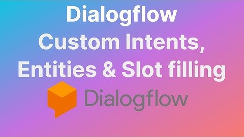 Dialogflow: Custom Intents, Entities & Slot Filling | Part-2