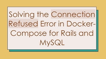 Solving the Connection Refused Error in Docker-Compose for Rails and MySQL
