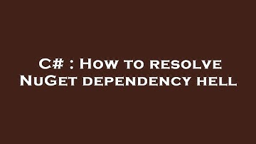 C# : How to resolve NuGet dependency hell