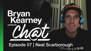 Bryan Kearney pres. CHAT - EP 07 (with Neal Scarborough)