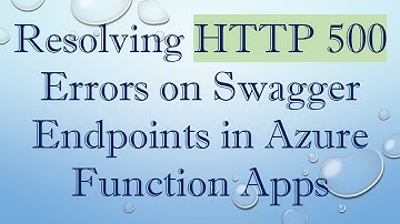 Resolving HTTP 500 Errors on Swagger Endpoints in Azure Function Apps