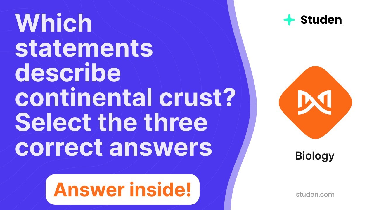 Which statements describe continental crust select the three correct