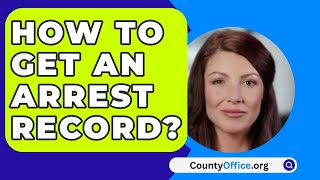 How to Get an Arrest Record? - CountyOffice.org
