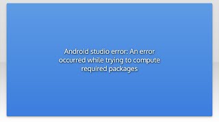 Android studio error: An error occurred while trying to compute required packages screenshot 5