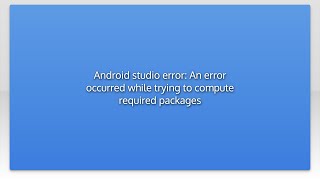 Android studio error: An error occurred while trying to compute required packages