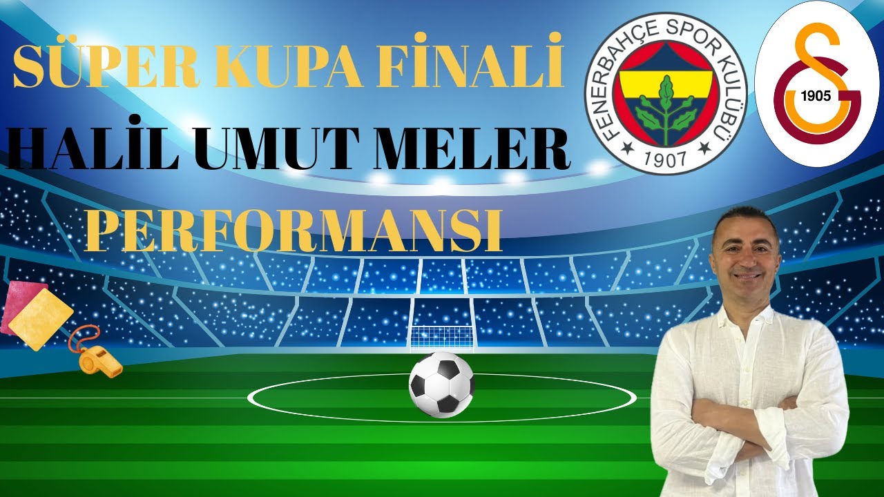 Süper Kupa Finali Hakemi Halil Umut Meler Performansı Nasıldı!
