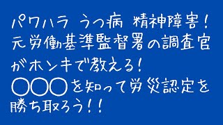 パワハラ！うつ病！精神障害！元労働基準監督署の調査官がホンキで教える！！◯◯◯を知って労災認定を勝ち取ろう！！【労災保険】