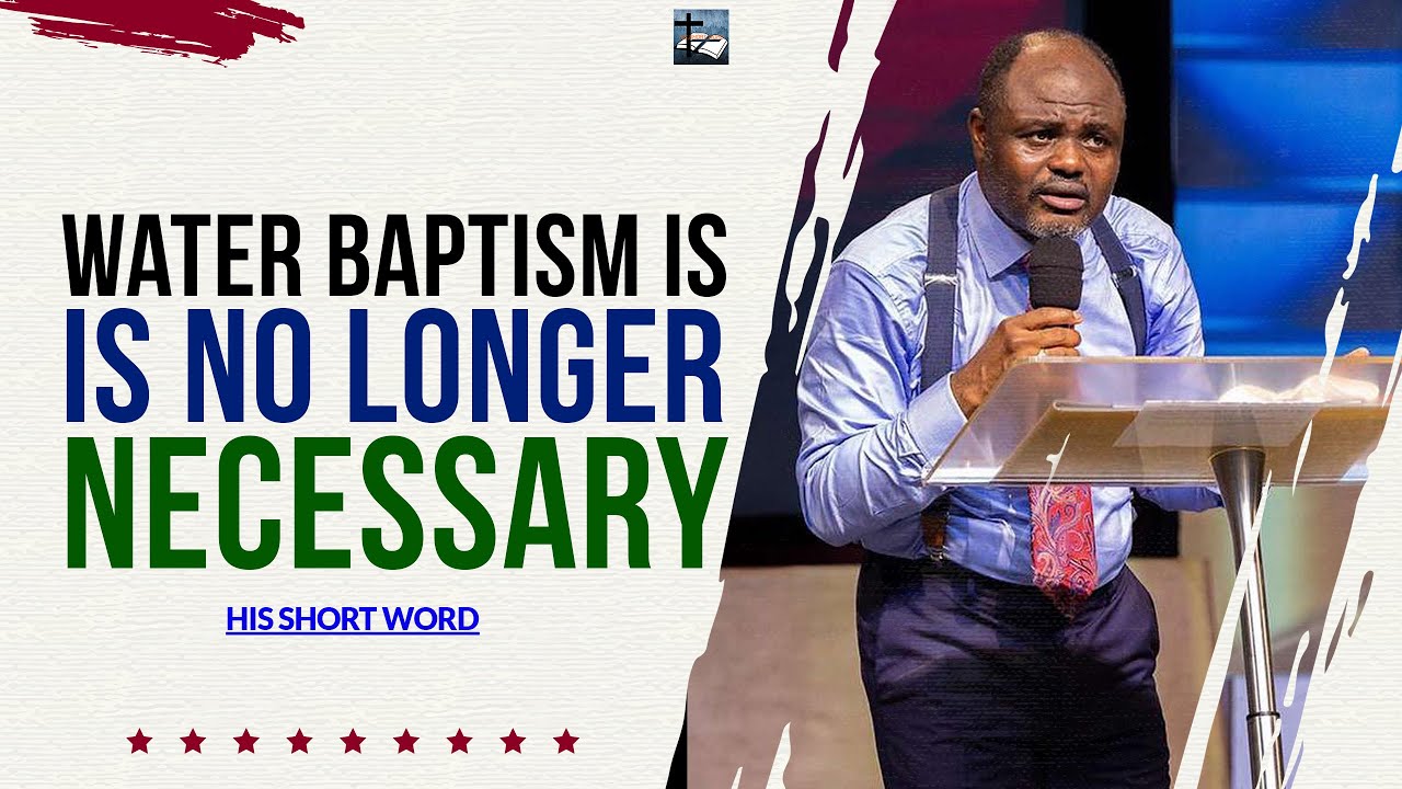 WATER BAPTISM IS NO LONGER NECESSARY FOR A BELIEVER - DR ABEL DAMINA