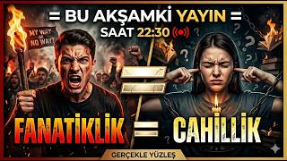FANATİKLİK = CAHİLLİK midir ?   CANLI GECE SOHBETİ