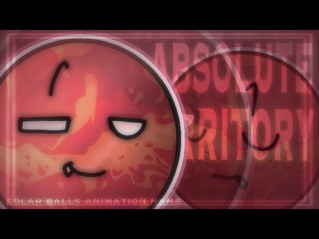 ABSOLUTE TERRITORY// SOLARBALLS animation meme // class=