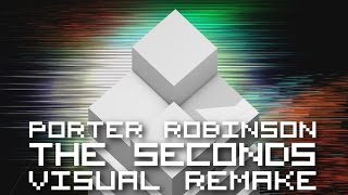 Porter Robinson - The Seconds【ＶＩＳＵＡＬ ＲＥＭＡＫＥ】