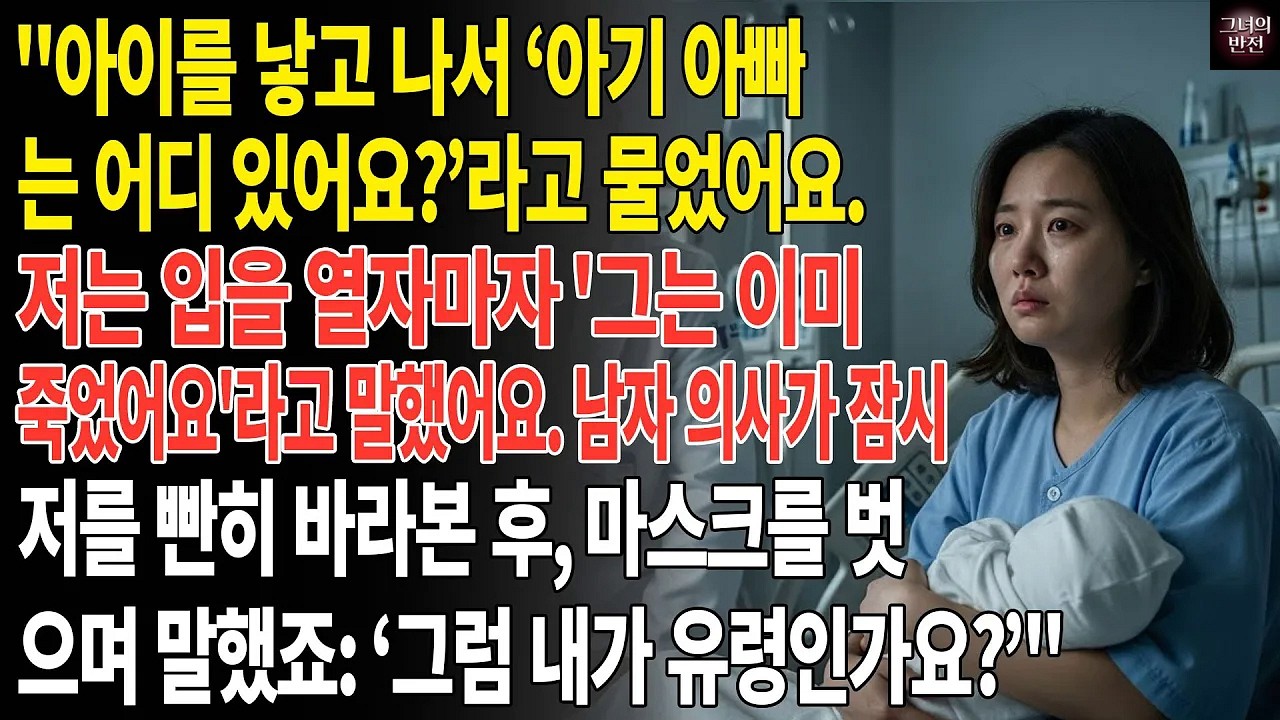 아이를 낳고 나서 ‘아기 아빠는 어디 있어요？’라고 물었어요  저는 입을 열자마자 '그는 이미 죽었어요'라고 말했어요  남자 의사가 저를 보며 말했죠
