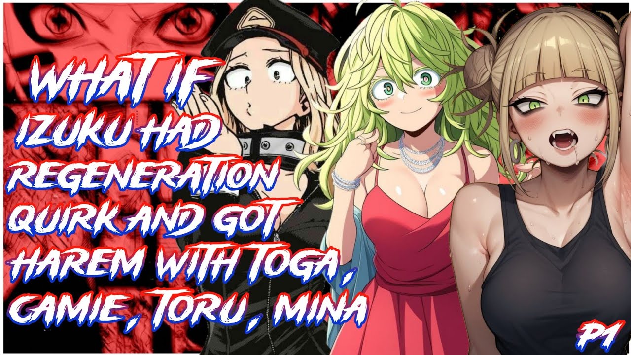 What If Deku had Regeneration quirk and got Harem with Toga, Camie, Toru and Mina | PART 1